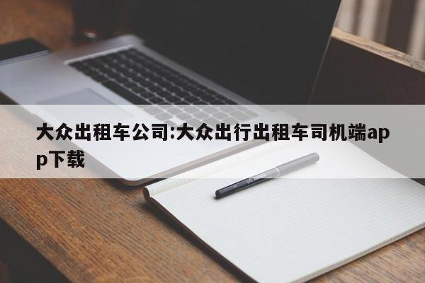 大众出租车公司:大众出行出租车司机端app下载