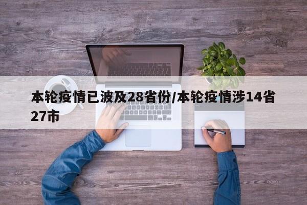 本轮疫情已波及28省份/本轮疫情涉14省27市