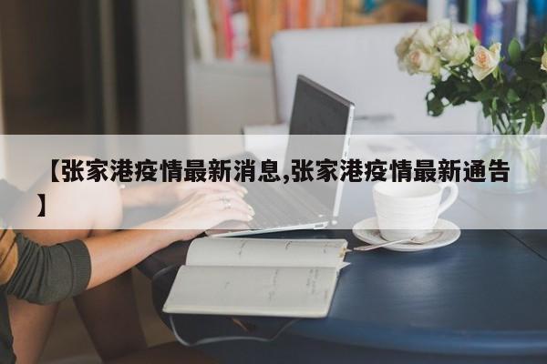 【张家港疫情最新消息,张家港疫情最新通告】