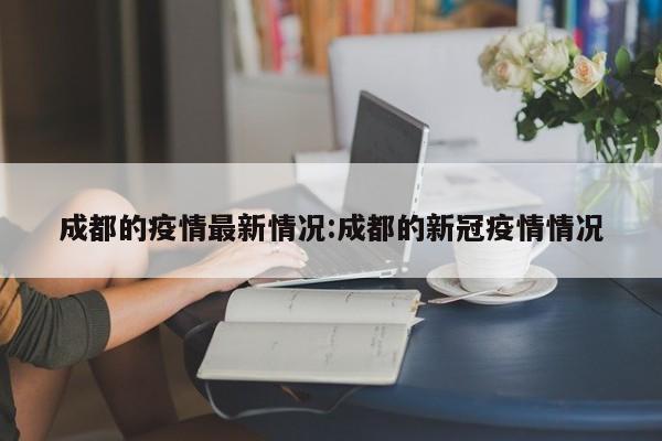 成都的疫情最新情况:成都的新冠疫情情况