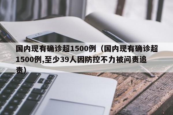 国内现有确诊超1500例（国内现有确诊超1500例,至少39人因防控不力被问责追责）